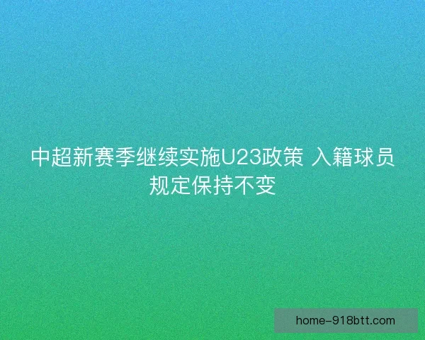 中超新赛季继续实施U23政策 入籍球员规定保持不变